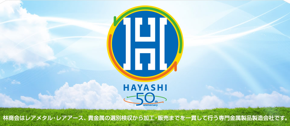 林商会は創業50周年を迎えます。林商会はレアメタル・レアアース、貴金属の選別検収から加工・販売までを一貫して行う専門商社です。
